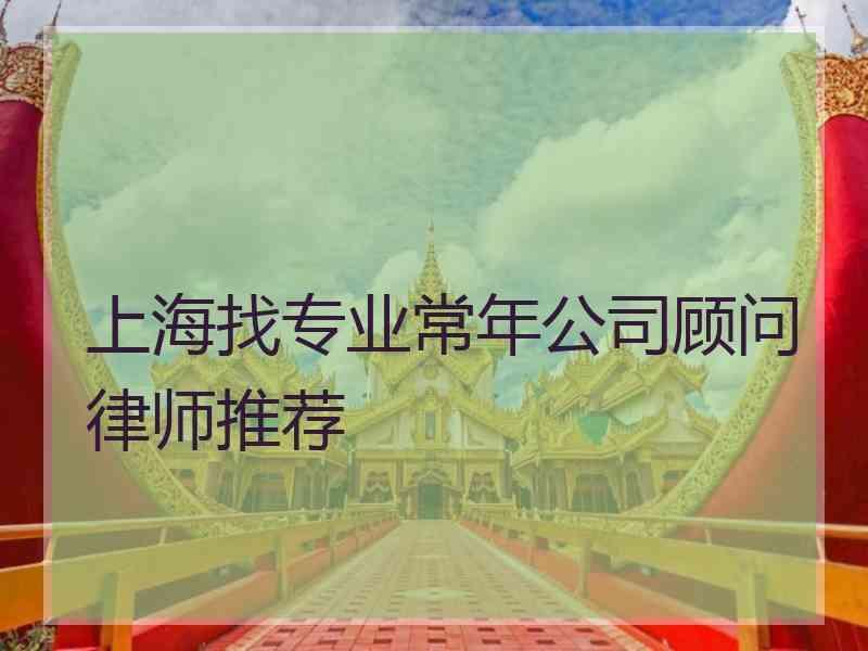 上海找专业常年公司顾问律师推荐