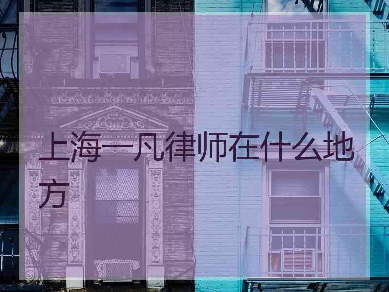 上海一凡律师在什么地方