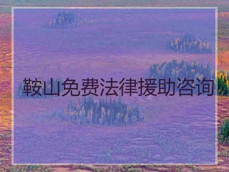 鞍山免费法律援助咨询