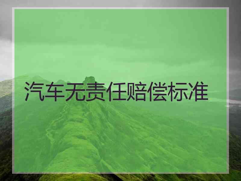 汽车无责任赔偿标准