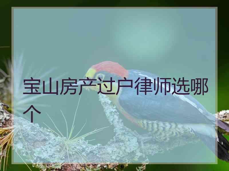 宝山房产过户律师选哪个