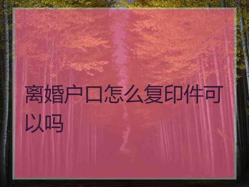 离婚户口怎么复印件可以吗