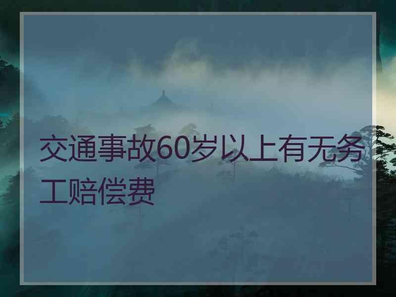 交通事故60岁以上有无务工赔偿费