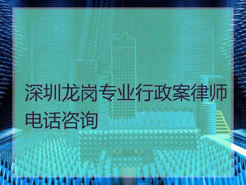 深圳龙岗专业行政案律师电话咨询