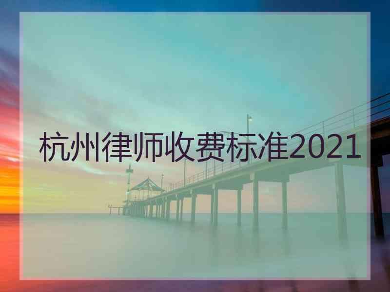 杭州律师收费标准2021