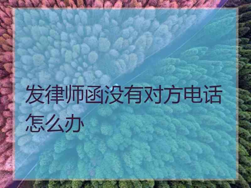 发律师函没有对方电话怎么办