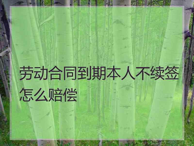 劳动合同到期本人不续签怎么赔偿