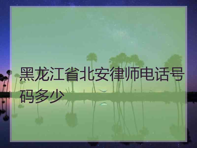 黑龙江省北安律师电话号码多少