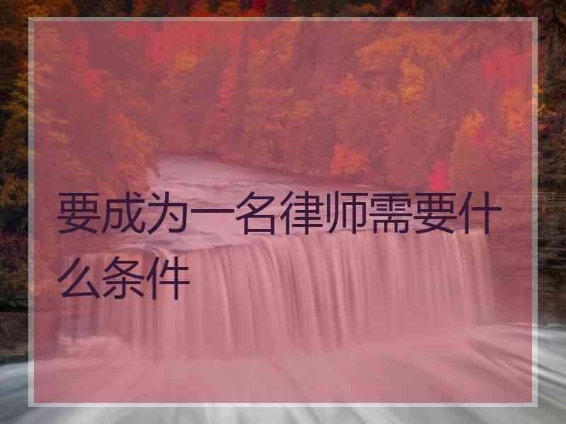 要成为一名律师需要什么条件