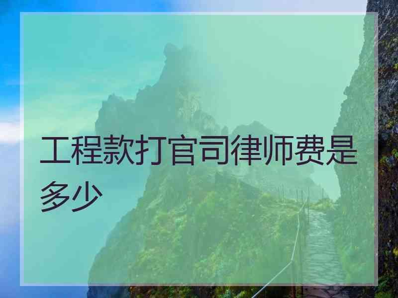 工程款打官司律师费是多少