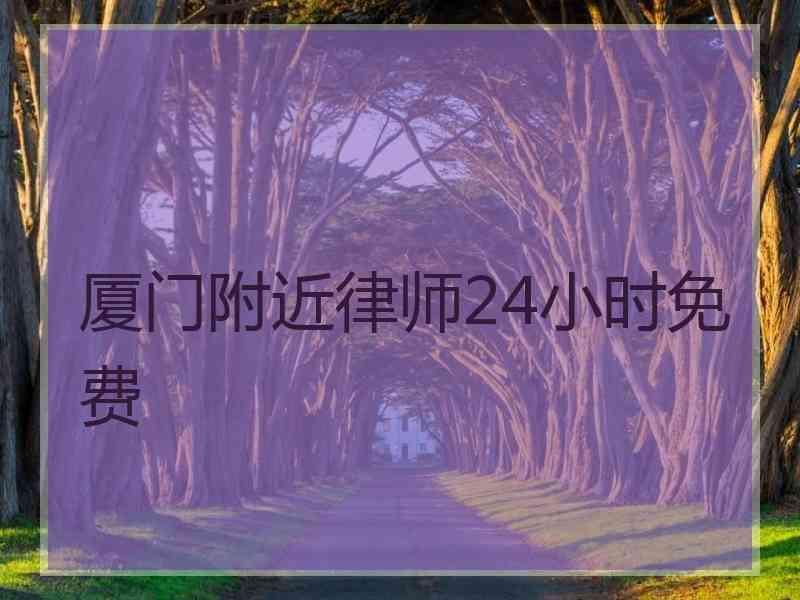 厦门附近律师24小时免费