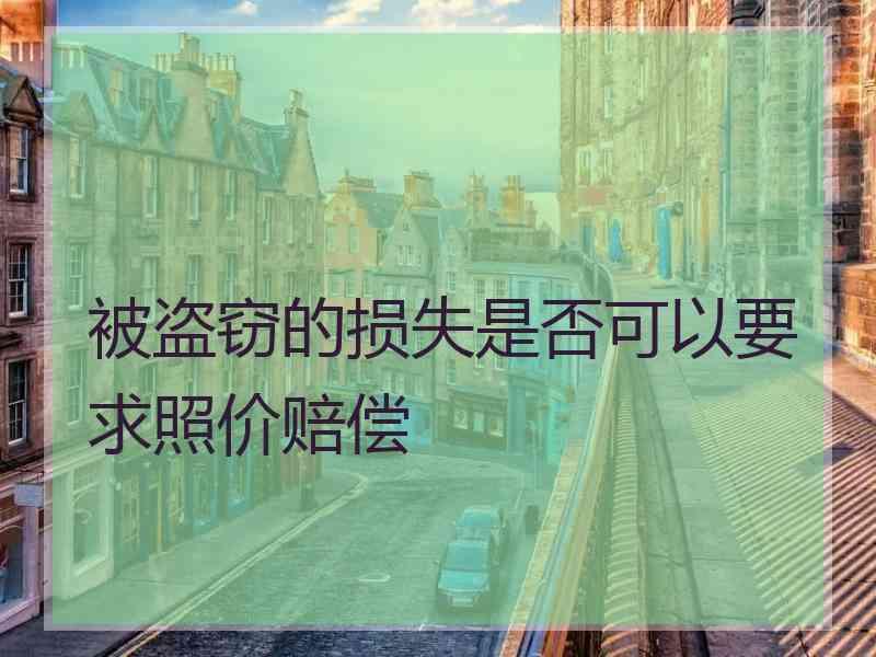 被盗窃的损失是否可以要求照价赔偿