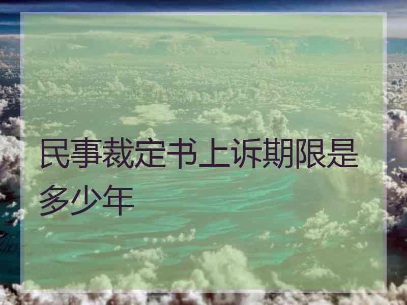 民事裁定书上诉期限是多少年