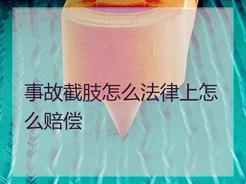 事故截肢怎么法律上怎么赔偿