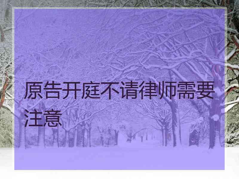 原告开庭不请律师需要注意