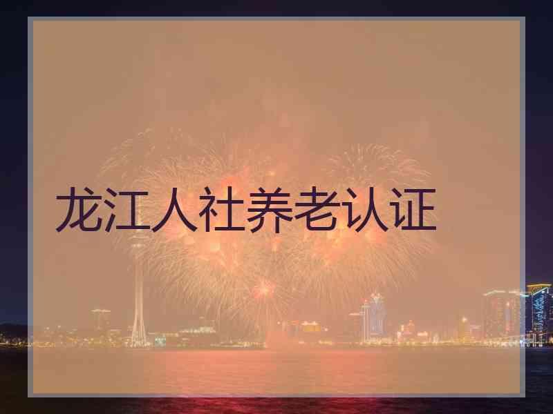 龙江人社养老认证
