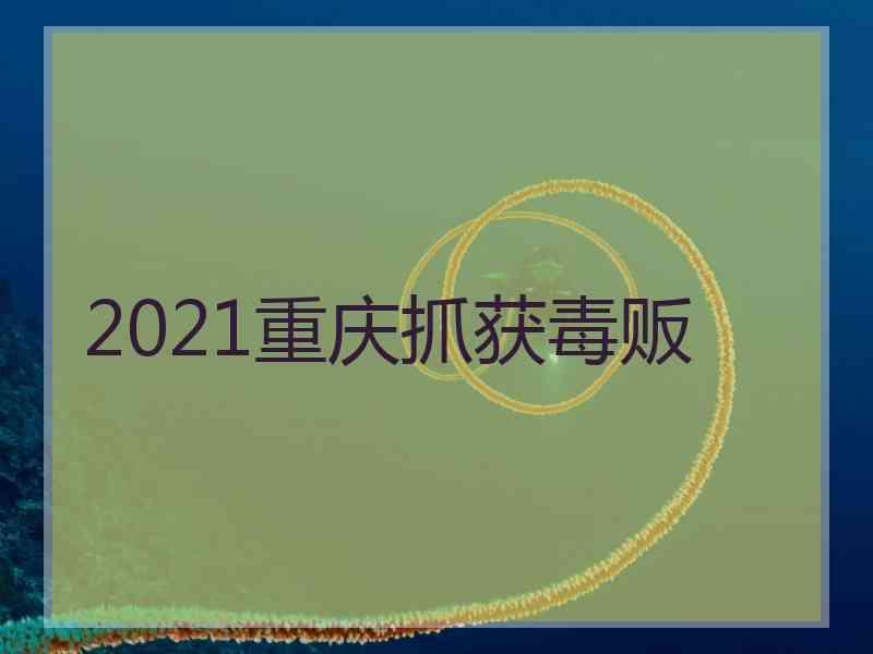 2021重庆抓获毒贩