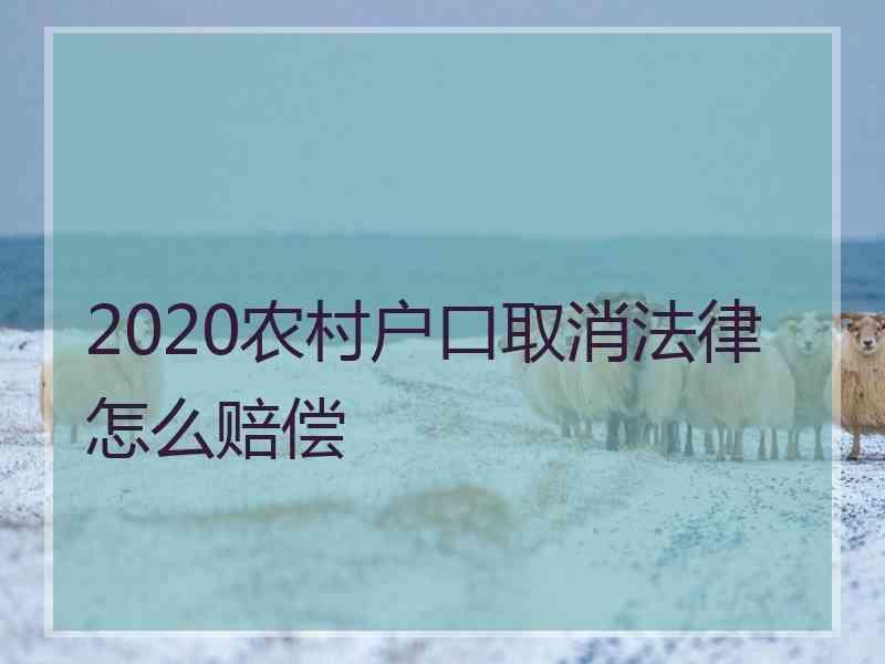 2020农村户口取消法律怎么赔偿