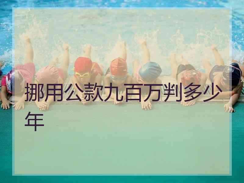 挪用公款九百万判多少年