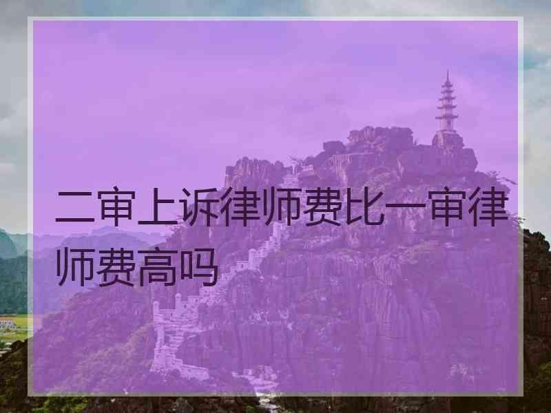 二审上诉律师费比一审律师费高吗