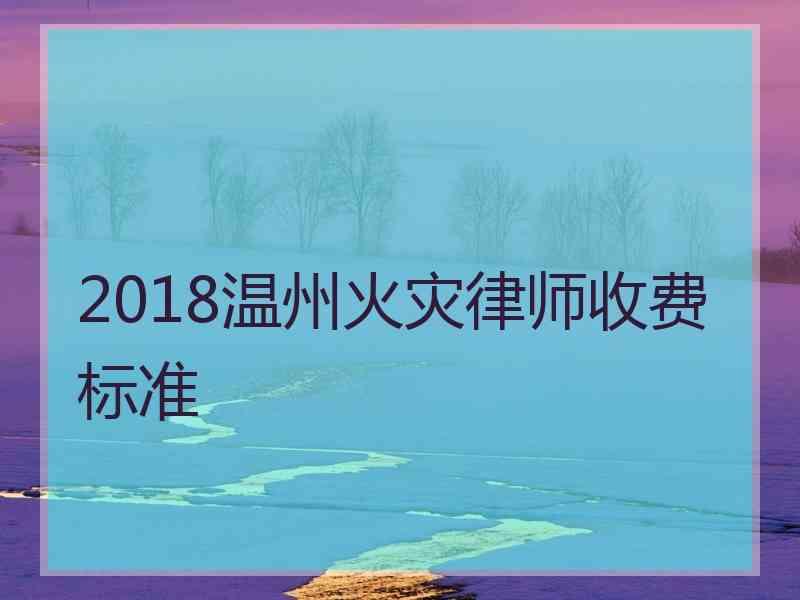 2018温州火灾律师收费标准