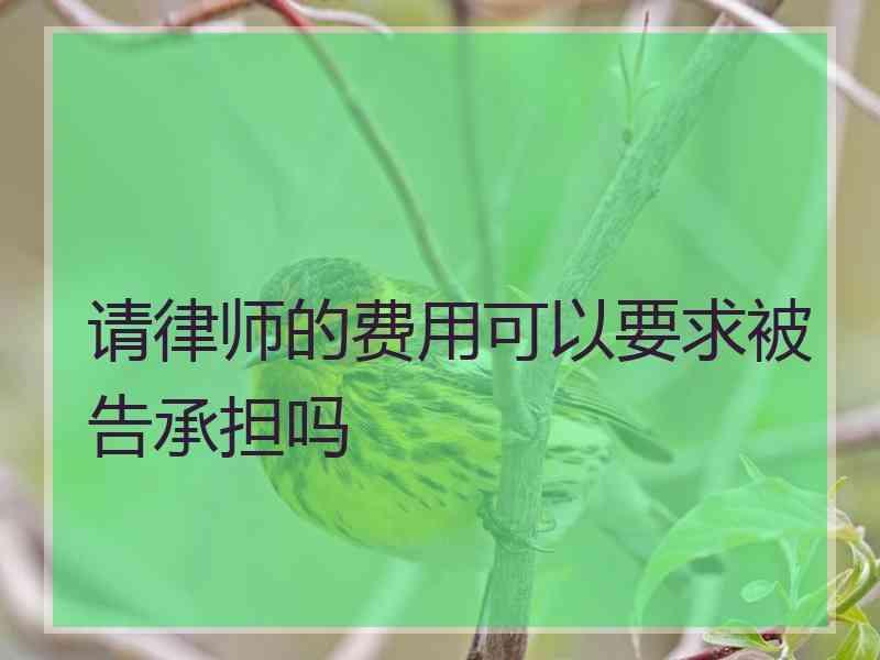 请律师的费用可以要求被告承担吗