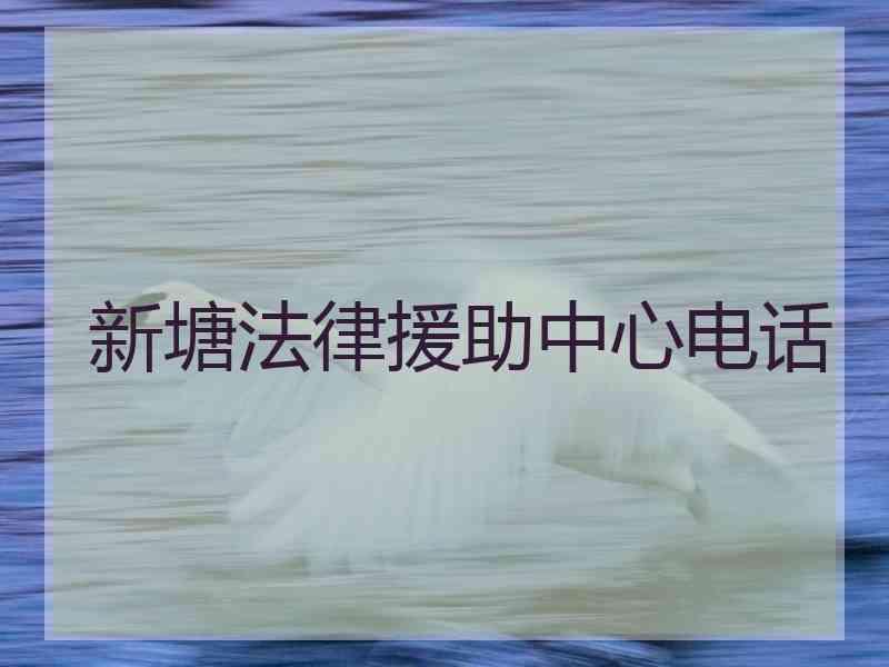 新塘法律援助中心电话