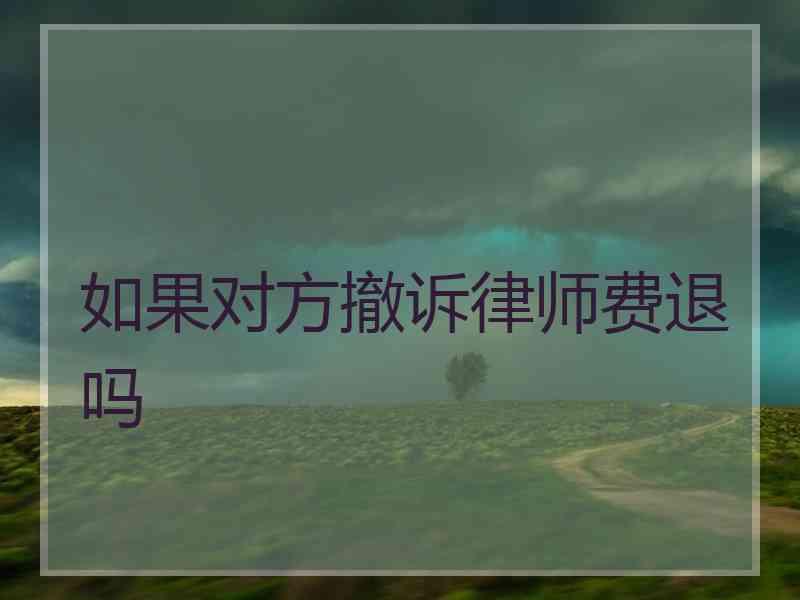 如果对方撤诉律师费退吗