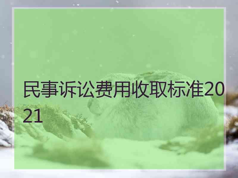 民事诉讼费用收取标准2021