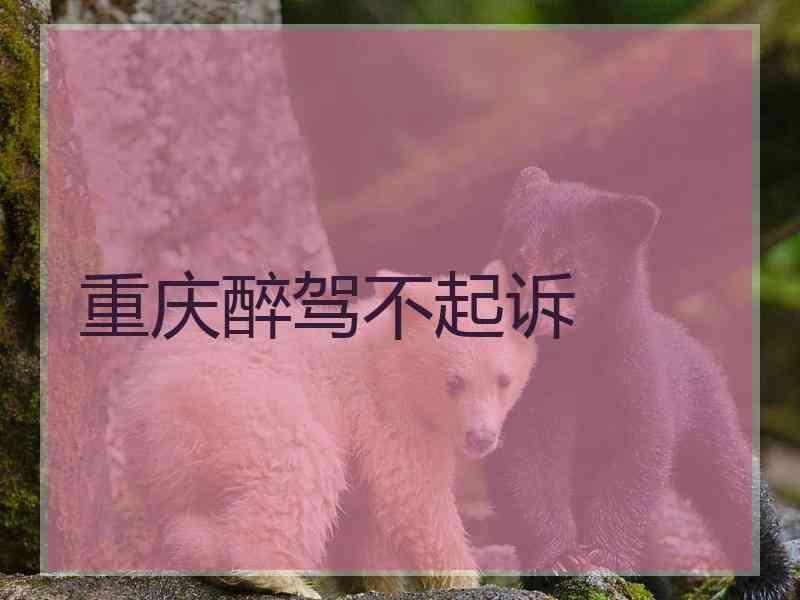 重庆醉驾不起诉
