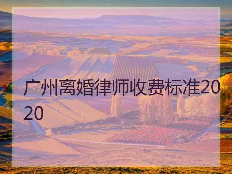 广州离婚律师收费标准2020