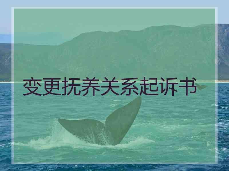 变更抚养关系起诉书
