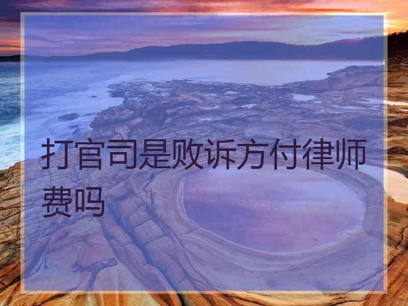 打官司是败诉方付律师费吗