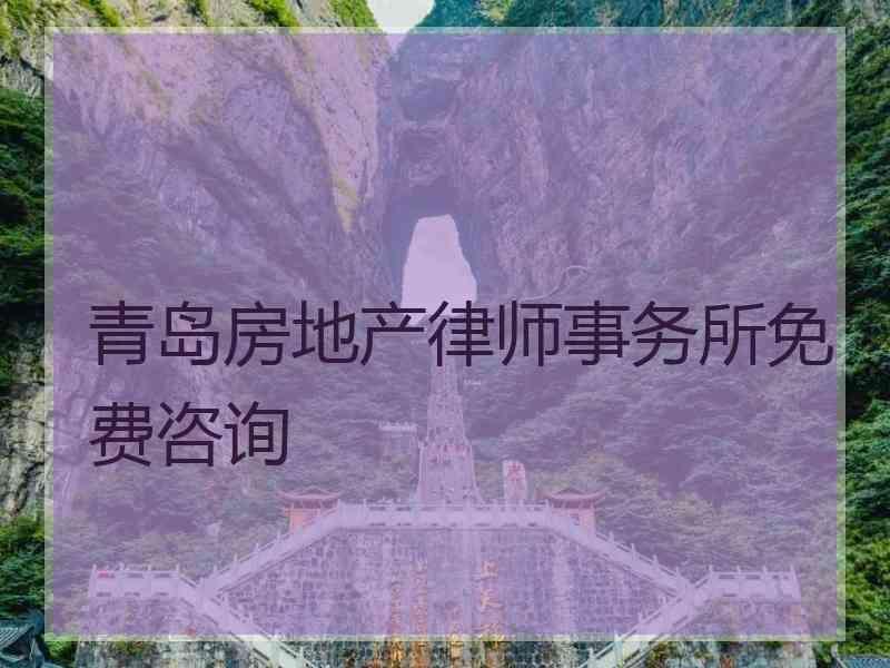 青岛房地产律师事务所免费咨询