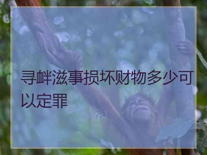 寻衅滋事损坏财物多少可以定罪