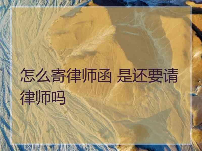 怎么寄律师函 是还要请律师吗