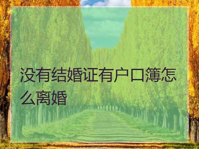 没有结婚证有户口簿怎么离婚