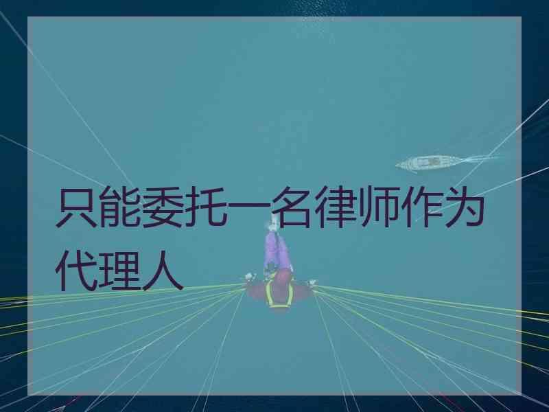 只能委托一名律师作为代理人