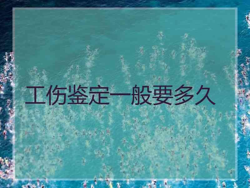 工伤鉴定一般要多久