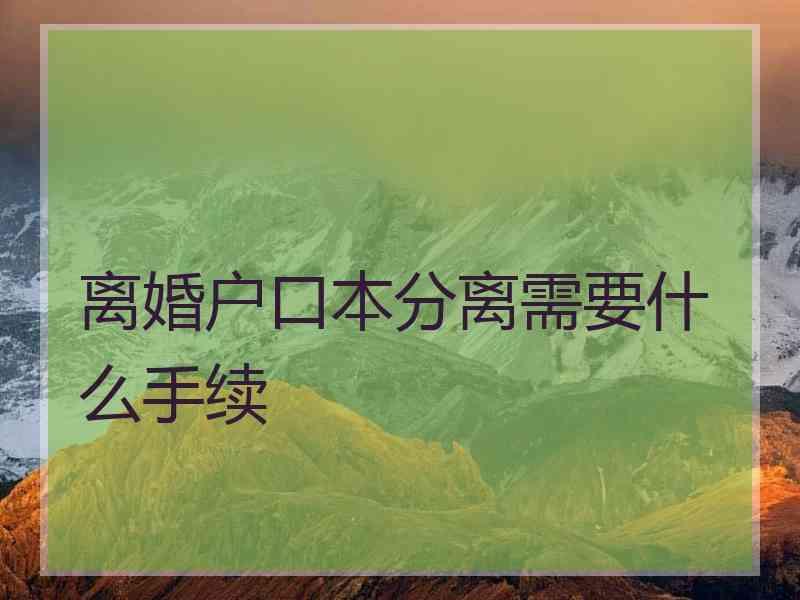 离婚户口本分离需要什么手续