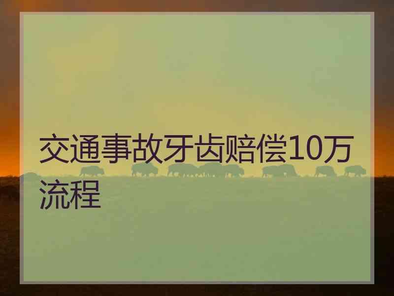 交通事故牙齿赔偿10万流程