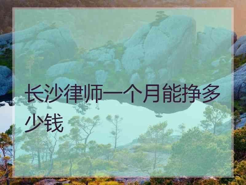 长沙律师一个月能挣多少钱