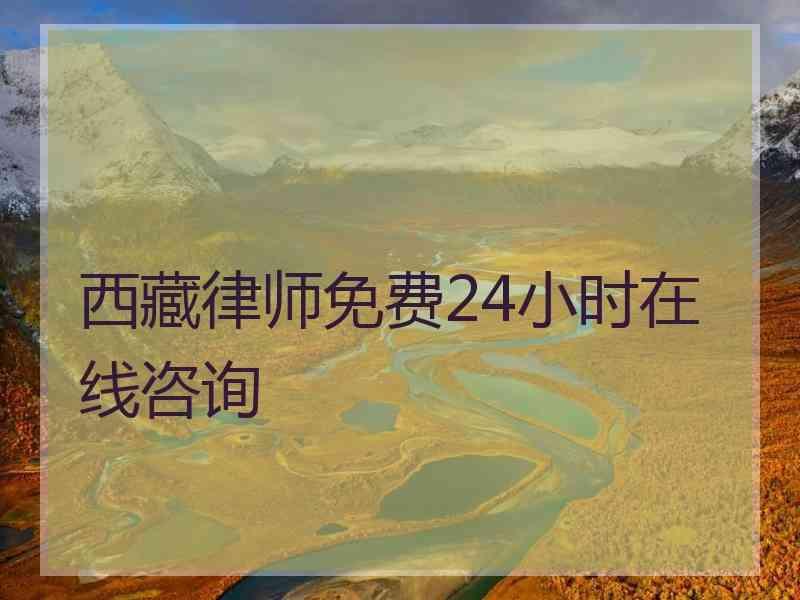 西藏律师免费24小时在线咨询