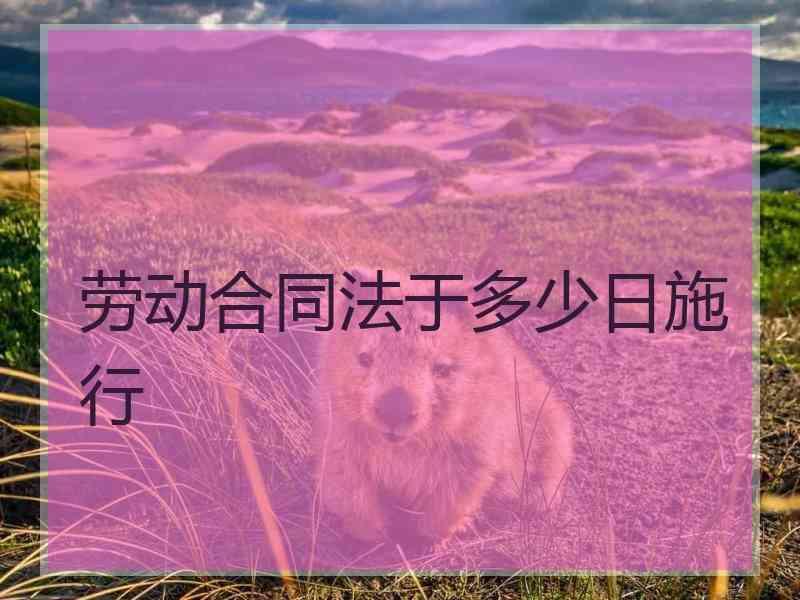 劳动合同法于多少日施行