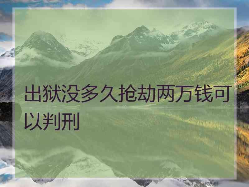 出狱没多久抢劫两万钱可以判刑