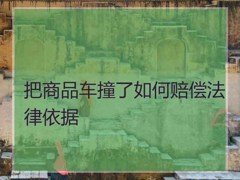 把商品车撞了如何赔偿法律依据
