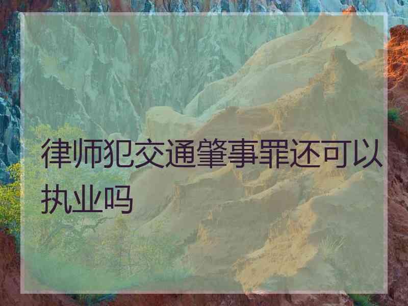 律师犯交通肇事罪还可以执业吗