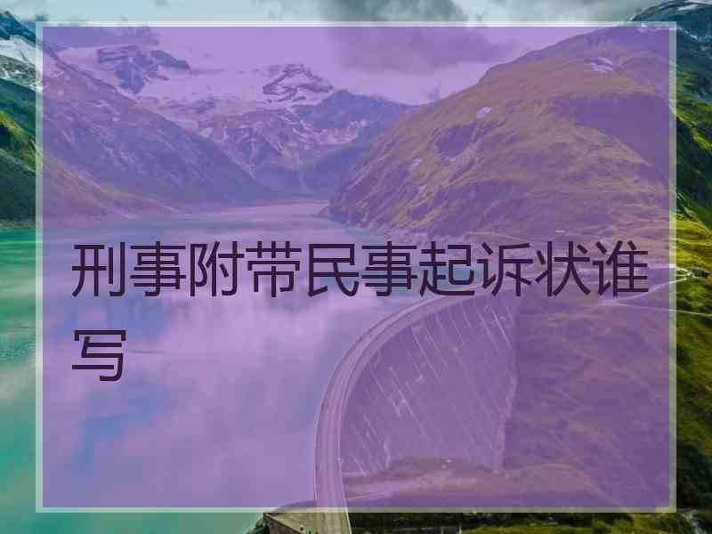 刑事附带民事起诉状谁写