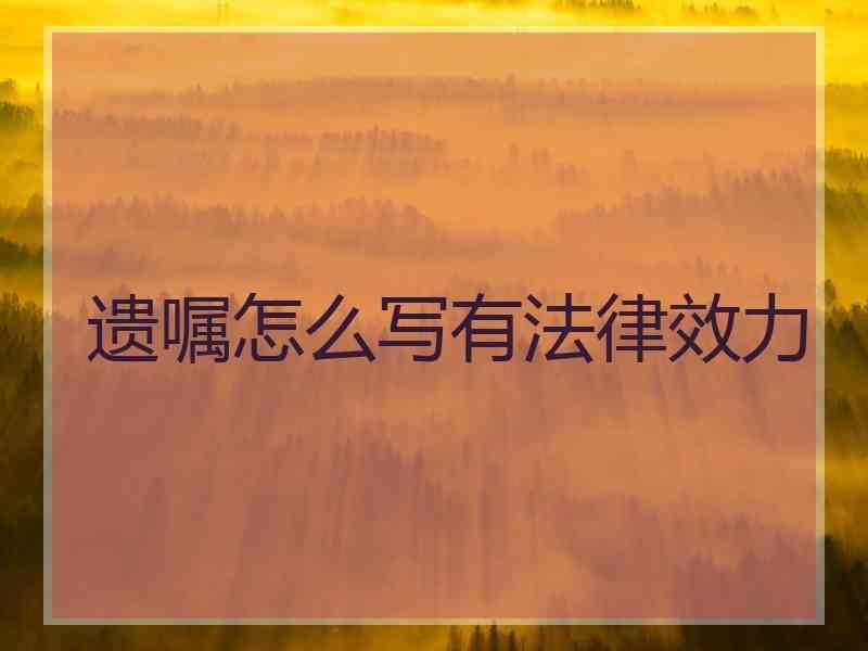 遗嘱怎么写有法律效力