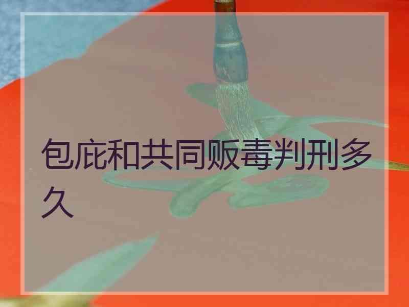 包庇和共同贩毒判刑多久